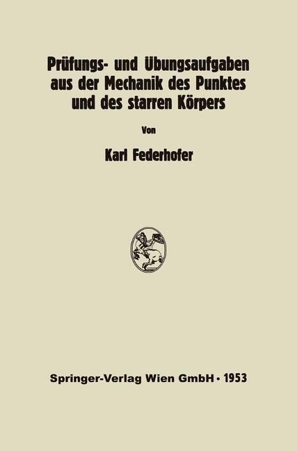 Prüfungs- und Übungsaufgaben aus der Mechanik des Punktes und des starren Körpers - K. Federhofer