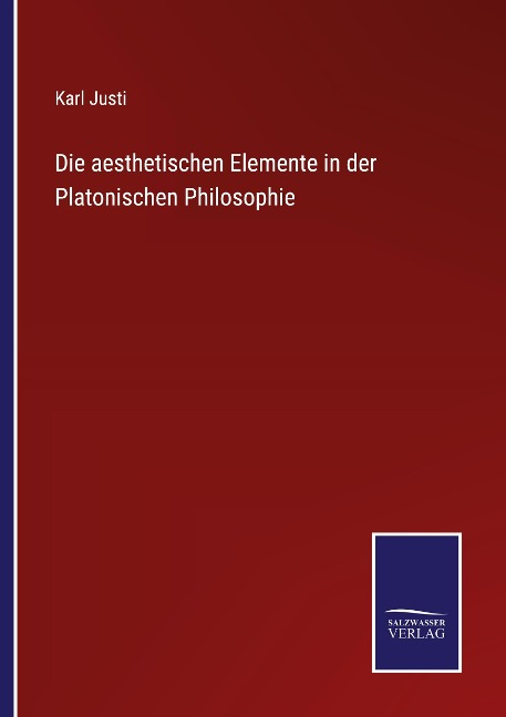 Die aesthetischen Elemente in der Platonischen Philosophie - Karl Justi