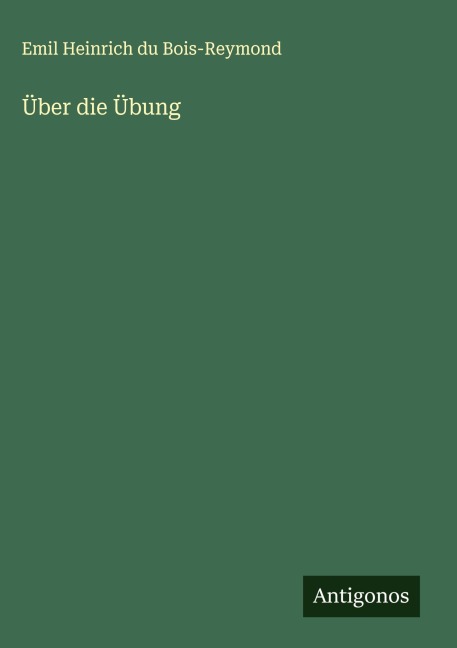 Über die Übung - Emil Heinrich Du Bois-Reymond