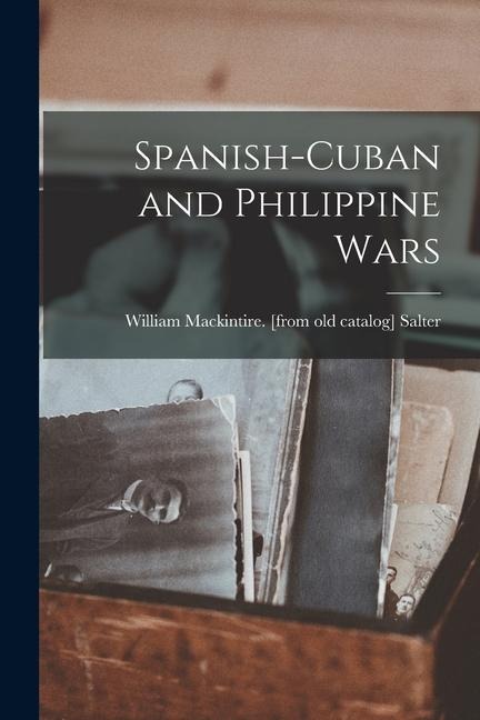 Spanish-Cuban and Philippine Wars - William Mackintire [From Old Salter