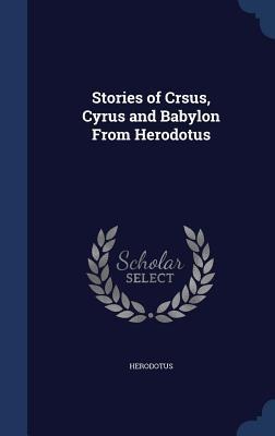 Stories of Crsus, Cyrus and Babylon From Herodotus - Herodotus