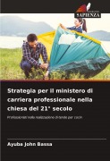 Cover-Bild zum Titel 'Strategia per il ministero di carriera professionale nella chiesa del 21° secolo' von 'Ayuba John Bassa'