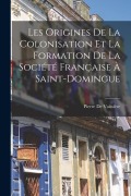 Cover-Bild zum Titel 'Les Origines De La Colonisation Et La Formation De La Société Française À Saint-Domingue' von 'Pierre de Vaissière'