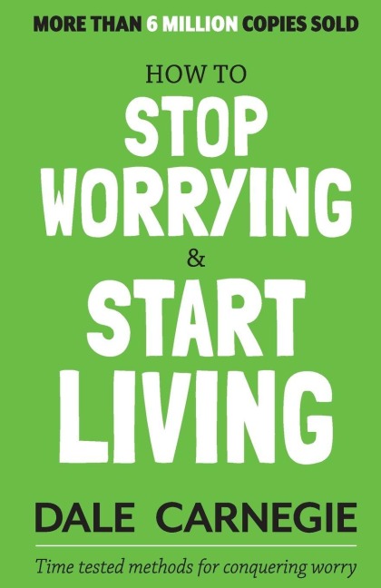 How to Stop Worrying and Start Living - Dale Carnegie