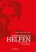 Unermüdlich helfen - Rolf Fischer, Jürgen Weber