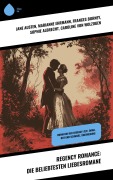 Cover-Bild zum Titel 'Regency Romance: Die beliebtesten Liebesromane' von 'Jane Austen, Anne Brontë, Charlotte Brontë, Emily Brontë, Johann Wolfgang von Goethe'