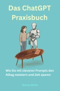 Cover-Bild zum Titel 'Das ChatGPT-Praxisbuch: Wie Sie mit cleveren Prompts den Alltag meistern und Zeit sparen' von 'Benny White'