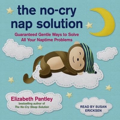 The No-Cry Nap Solution Lib/E: Guaranteed Gentle Ways to Solve All Your Naptime Problems - Elizabeth Pantley