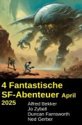 4 Fantastische SF-Abenteuer April 2025 - Alfred Bekker, Jo Zybell, Duncan Farnsworth, Ned Gerber