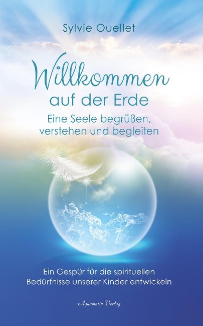 Willkommen auf der Erde - Eine Seele begrüßen, verstehen und begleiten - Sylvie Ouellet