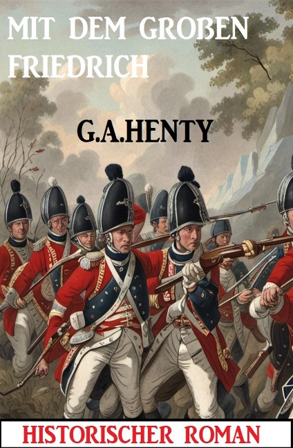 Mit dem großen Friedrich: Historischer Roman - G. A. Henty