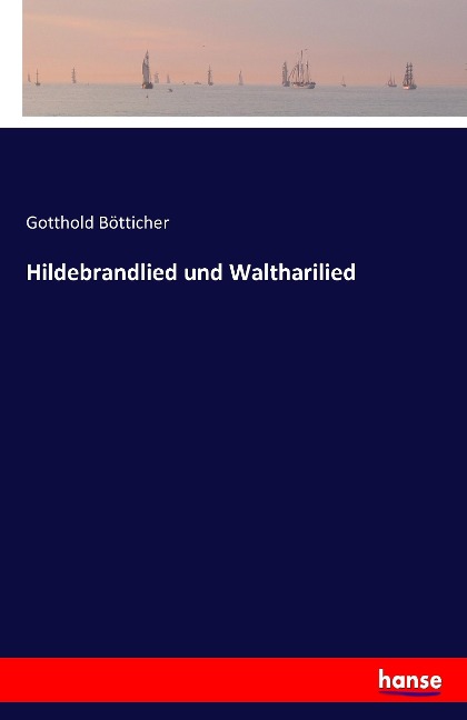 Hildebrandlied und Waltharilied - Gotthold Bötticher