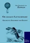 Cover-Bild zum Titel 'Die gesamte Luftschiffahrt' von 'Graf Ferdinand Von Zeppelin'