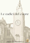 Cover-Bild zum Titel 'Le radici del cuore' von 'Aldo Pellicciotta'