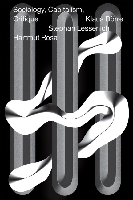 Sociology, Capitalism, Critique - Hartmut Rosa, Klaus Dörre, Stephan Lessenich