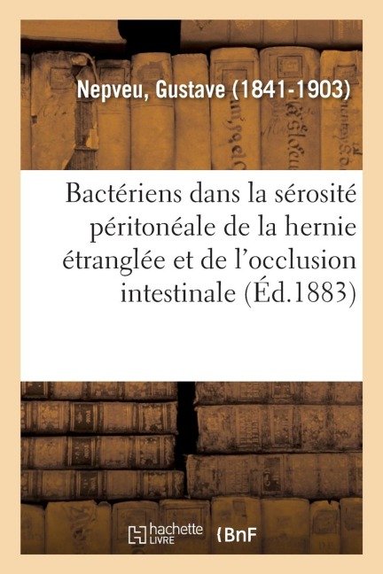 Présence de Bactériens Dans La Sérosité Péritonéale de la Hernie Étranglée - Gustave Nepveu