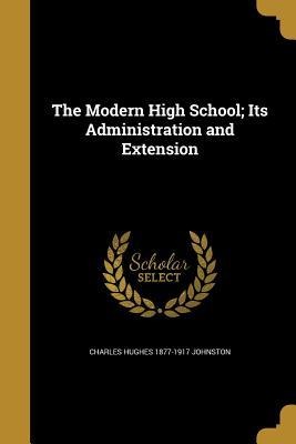 The Modern High School; Its Administration and Extension - Charles Hughes Johnston