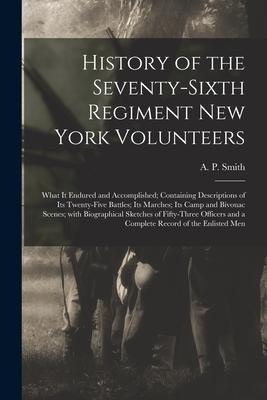 History of the Seventy-sixth Regiment New York Volunteers; What It Endured and Accomplished; Containing Descriptions of Its Twenty-five Battles; Its M - 