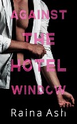 Cover-Bild zum Titel 'Against the Hotel Window (The Lion/Lioness Club, #0)' von 'Raina Ash'
