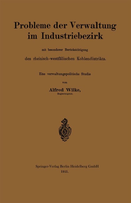 Probleme der Verwaltung im Industriebezirk mit besonderer Berücksichtigung des rheinisch-westfälischen Kohlendistrikts - Alfred Wilke