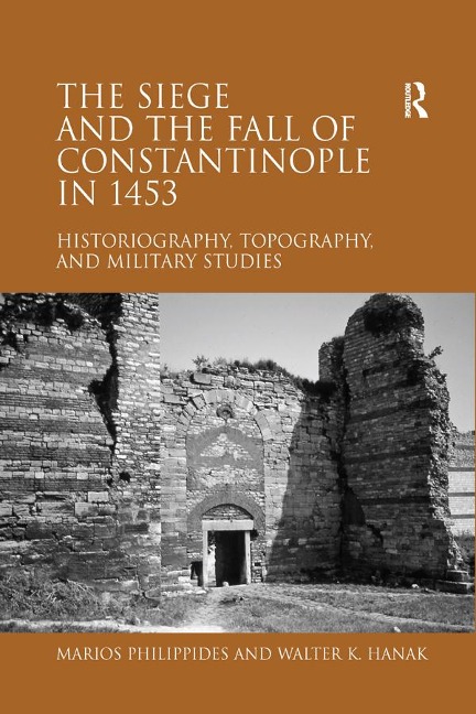 The Siege and the Fall of Constantinople in 1453 - Marios Philippides, Walter K. Hanak