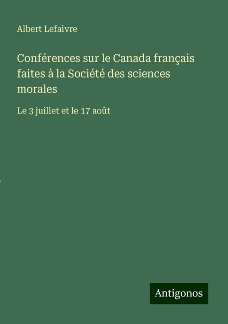 Conférences sur le Canada français faites à la Société des sciences morales - Albert Lefaivre