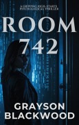 Room 742: a Gripping High-Stakes Psychological Thriller - Grayson Blackwood