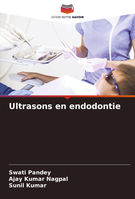 Ultrasons en endodontie - Swati Pandey, Ajay Kumar Nagpal, Sunil Kumar