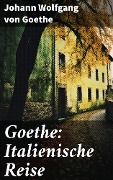 Goethe: Italienische Reise - Johann Wolfgang von Goethe