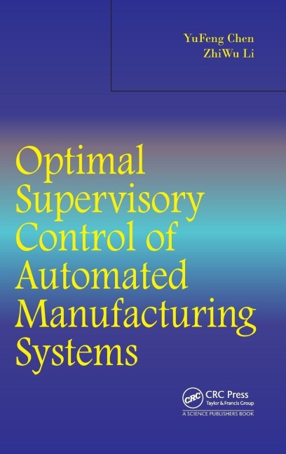Optimal Supervisory Control of Automated Manufacturing Systems - Yufeng Chen, Zhiwu Li