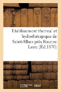 Cover-Bild zum Titel 'Etablissement Thermal Et Hydrothérapique de Saint-Alban Près Roanne Loire.' von 'Sans Auteur'