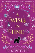 Cover-Bild zum Titel 'A Wish In Time (Witches And Wishes Cozy Mysteries)' von 'C. A. Phipps'