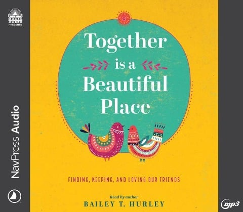 Together Is a Beautiful Place: Finding, Keeping, and Loving Our Friends - Bailey T. Hurley