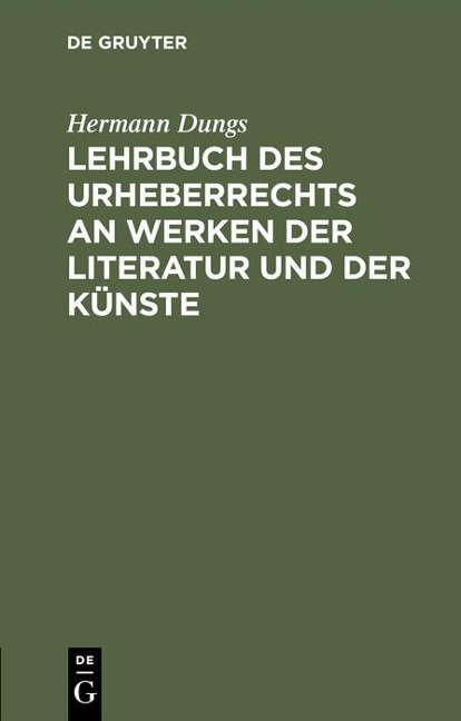 Lehrbuch des Urheberrechts an Werken der Literatur und der Künste - Hermann Dungs