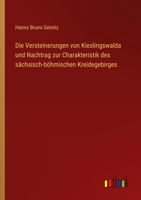 Die Versteinerungen von Kieslingswalda und Nachtrag zur Charakteristik des sächsisch-böhmischen Kreidegebirges - Hanns Bruno Geinitz