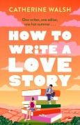 Cover-Bild zum Titel 'How to Write a Love Story' von 'Catherine Walsh'