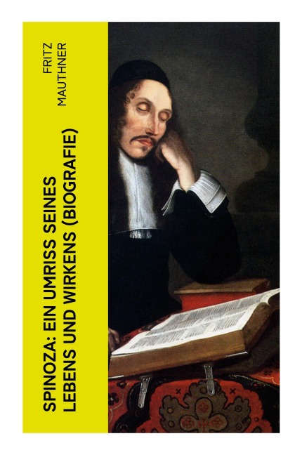 Spinoza: Ein Umriss seines Lebens und Wirkens (Biografie) - Fritz Mauthner