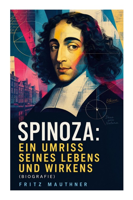 Spinoza: Ein Umriss seines Lebens und Wirkens (Biografie) - Fritz Mauthner