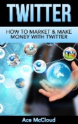 Cover-Bild zum Titel 'Twitter: How To Market & Make Money With Twitter' von 'Ace Mccloud'