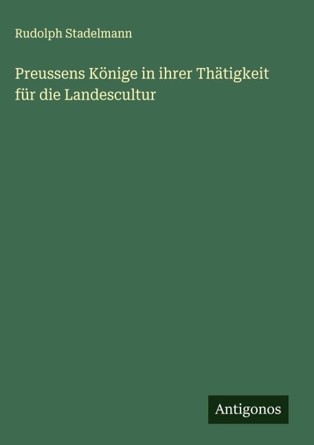 Preussens Könige in ihrer Thätigkeit für die Landescultur - Rudolph Stadelmann