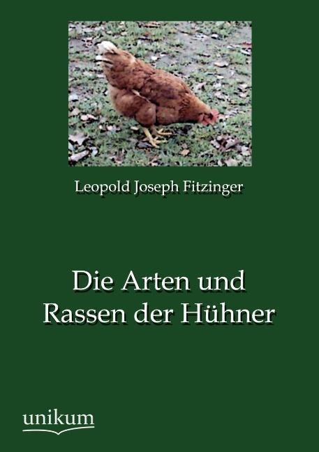 Die Arten und Rassen der Hühner - Leopold Joseph Fitzinger