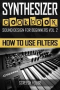 Cover-Bild zum Titel 'Synthesizer Cookbook: How to Use Filters (Sound Design for Beginners, #2)' von 'Screech House'
