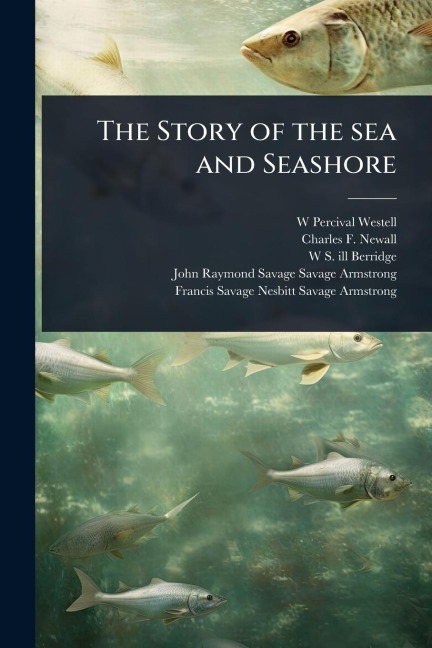 The Story of the sea and Seashore - W Percival Westell, Charles F Newall, W S Ill Berridge