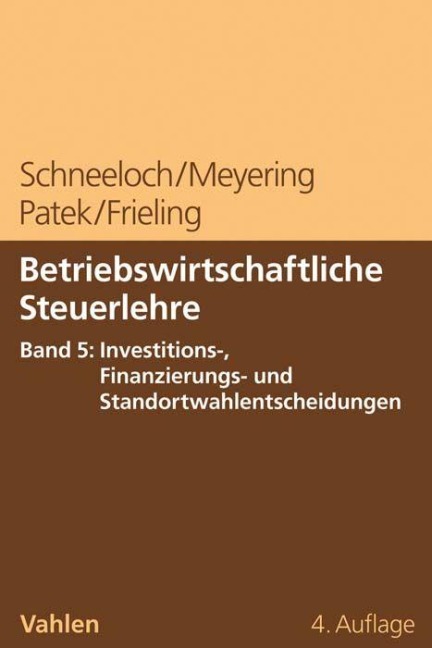 Betriebswirtschaftliche Steuerlehre  Band 5: Investitions-, Finanzierungs- und Standortwahlentscheidungen - Dieter Schneeloch, Melanie Frieling, Stephan Meyering, Guido Patek