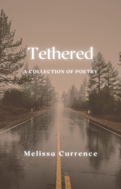 Tethered: A collection of poetry - Melissa Currence