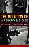 Cover-Bild zum Titel 'THE SOLUTION OF A REMARKABLE CASE - The Murder in Forty-Seventh Street (Thriller Classic)' von 'John R. Coryell'