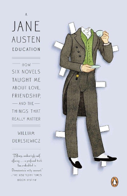 A Jane Austen Education: How Six Novels Taught Me About Love, Friendship, and the Things That Really Matter - William Deresiewicz