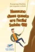 Cover-Bild zum Titel 'Nessuno disse questo era facile! Sudoku 400 | Rompicapi Sudoku per ragazzi e adulti' von 'Puzzle Therapist'