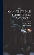 Joannis Stobaei Florilegium, Volume 1... - Johannes Stobaeus, Thomas Gaisford