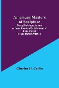 Cover-Bild zum Titel 'American Masters of Sculpture; Being Brief Appreciations of Some American Sculptors and of Some Phases of Sculpture in America' von 'Charles H. Caffin'